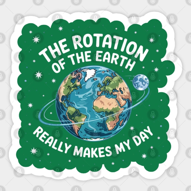 The Rotation Of The Earth Really Makes My Day Sticker by Creatifly Graphic Tees
